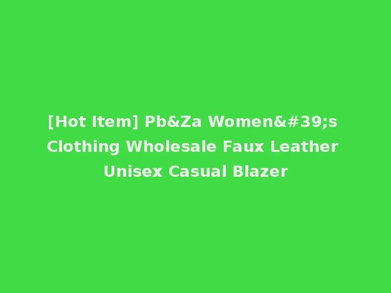 [Hot Item] Pb&Za Women's Clothing Wholesale Faux Leather Unisex Casual Blazer