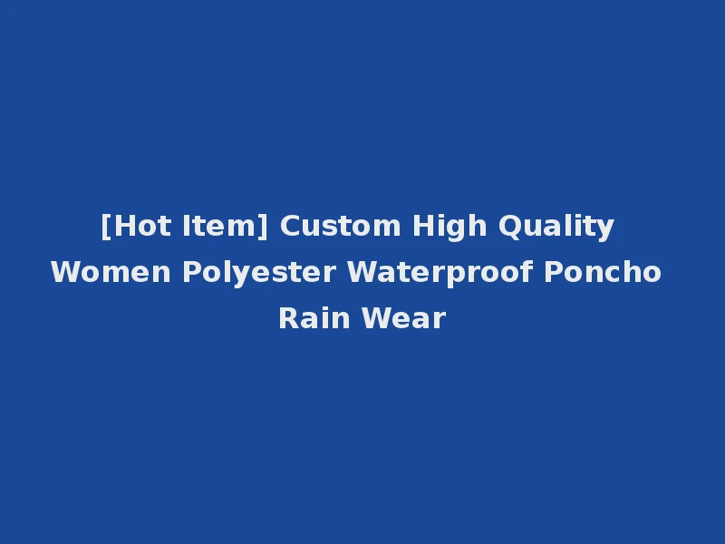 [Hot Item] Custom High Quality Women Polyester Waterproof Poncho Rain Wear