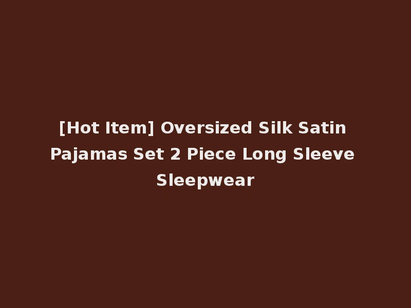 [Hot Item] Oversized Silk Satin Pajamas Set 2 Piece Long Sleeve Sleepwear