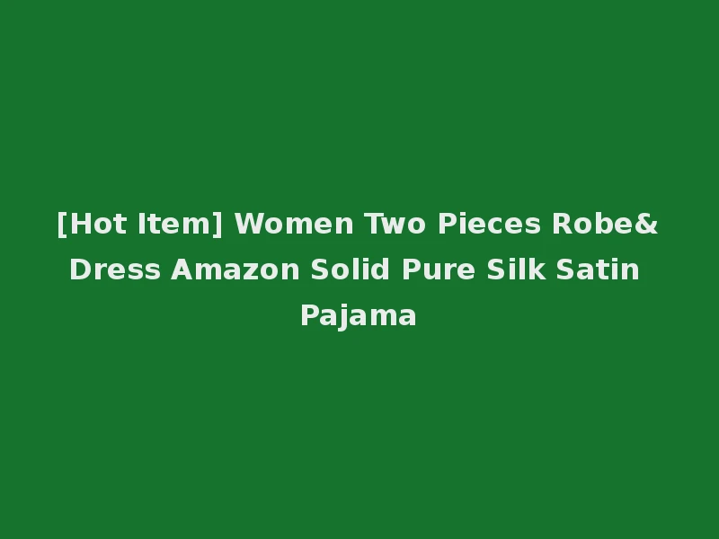 [Hot Item] Women Two Pieces Robe&Dress Amazon Solid Pure Silk Satin Pajama