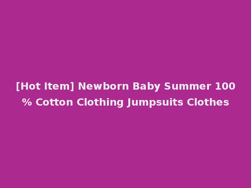 [Hot Item] Newborn Baby Summer 100% Cotton Clothing Jumpsuits Clothes