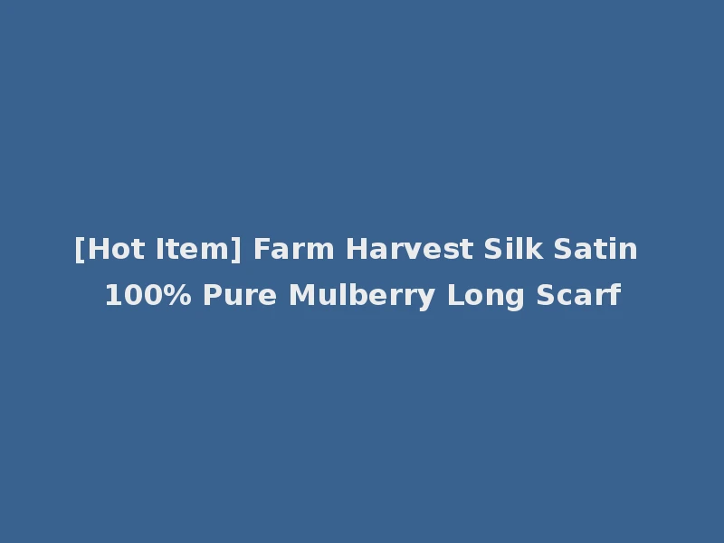 [Hot Item] Farm Harvest Silk Satin 100% Pure Mulberry Long Scarf
