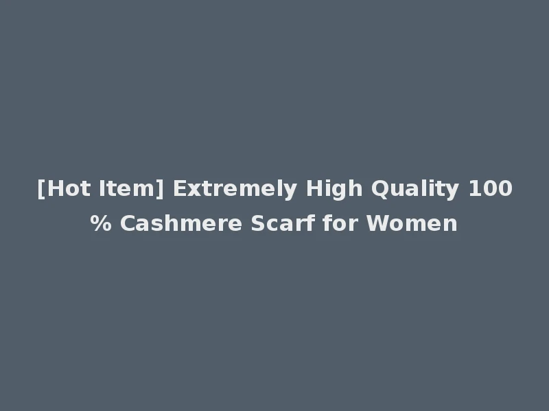 [Hot Item] Extremely High Quality 100% Cashmere Scarf for Women