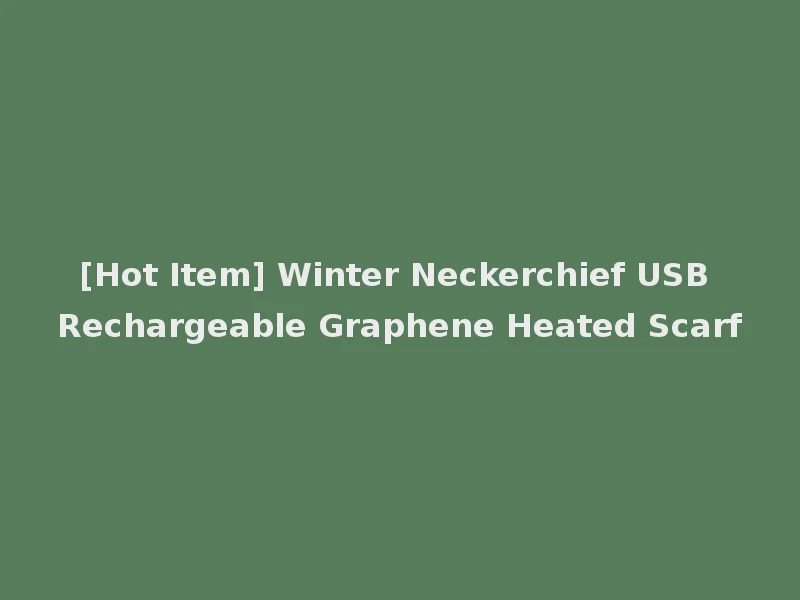 [Hot Item] Winter Neckerchief USB Rechargeable Graphene Heated Scarf