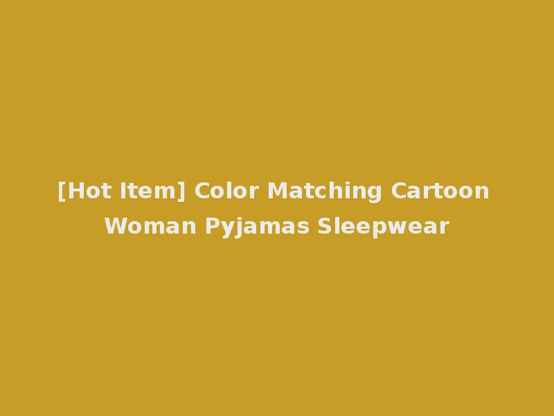 [Hot Item] Color Matching Cartoon Woman Pyjamas Sleepwear