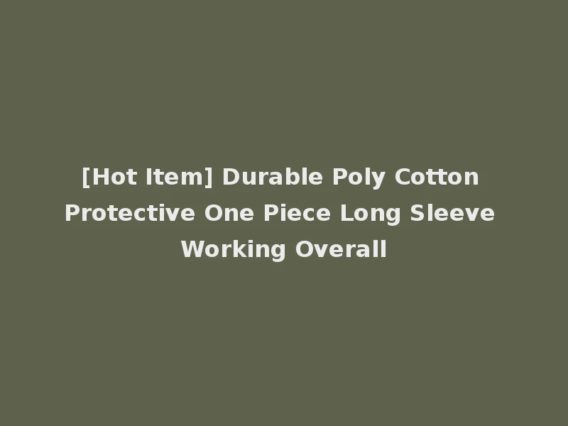 [Hot Item] Durable Poly Cotton Protective One Piece Long Sleeve Working Overall