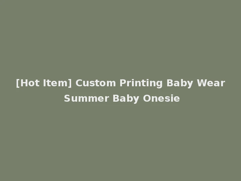 [Hot Item] Custom Printing Baby Wear Summer Baby Onesie
