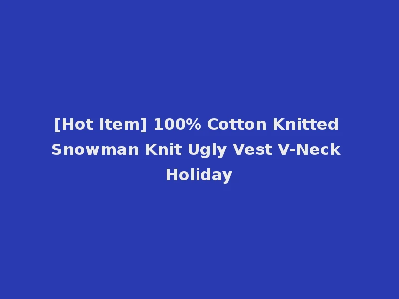 [Hot Item] 100% Cotton Knitted Snowman Knit Ugly Vest V-Neck Holiday