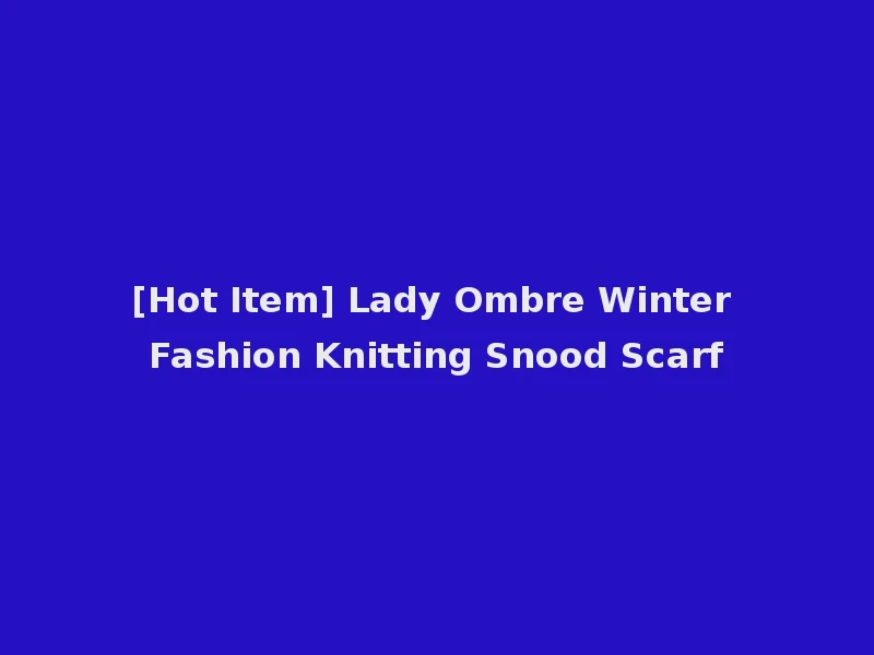 [Hot Item] Lady Ombre Winter Fashion Knitting Snood Scarf