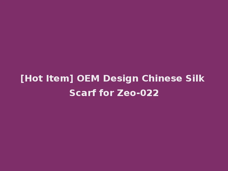 [Hot Item] OEM Design Chinese Silk Scarf for Zeo-022