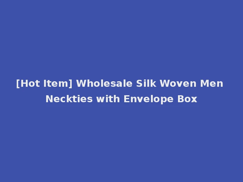 [Hot Item] Wholesale Silk Woven Men Neckties with Envelope Box