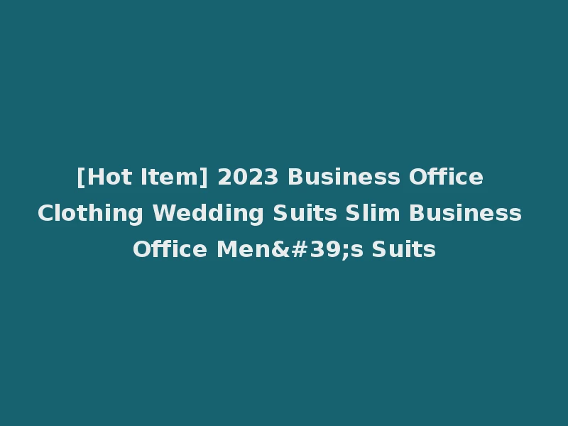 [Hot Item] 2023 Business Office Clothing Wedding Suits Slim Business Office Men's Suits