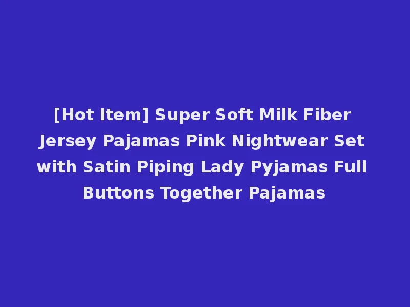 [Hot Item] Super Soft Milk Fiber Jersey Pajamas Pink Nightwear Set with Satin Piping Lady Pyjamas Full Buttons Together Pajamas