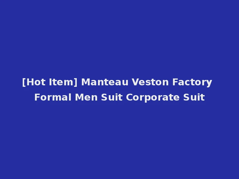 [Hot Item] Manteau Veston Factory Formal Men Suit Corporate Suit