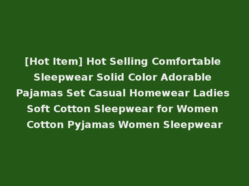 [Hot Item] Hot Selling Comfortable Sleepwear Solid Color Adorable Pajamas Set Casual Homewear Ladies Soft Cotton Sleepwear for Women Cotton Pyjamas Women Sleepwear