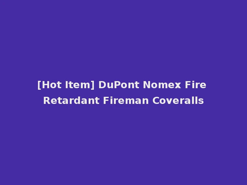 [Hot Item] DuPont Nomex Fire Retardant Fireman Coveralls