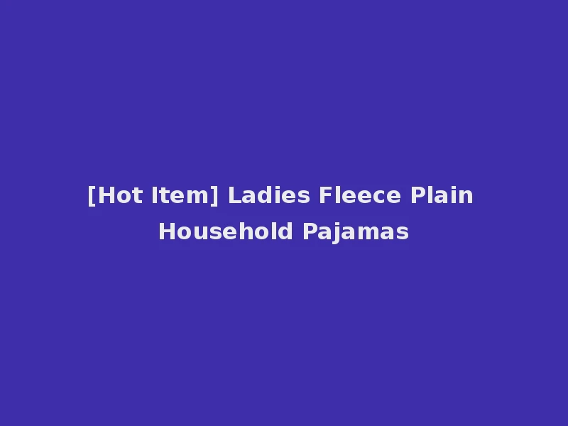 [Hot Item] Ladies Fleece Plain Household Pajamas