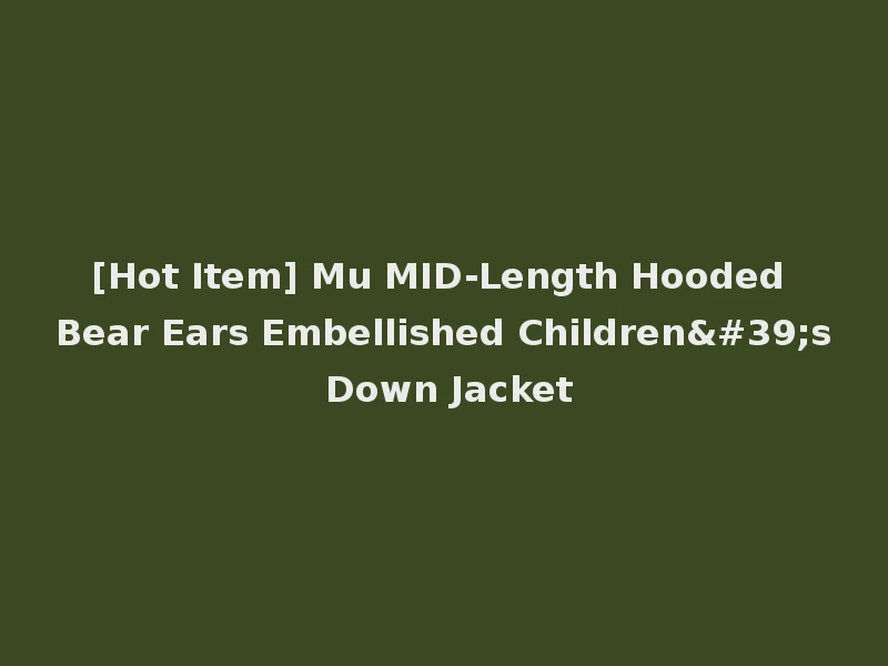 [Hot Item] Mu MID-Length Hooded Bear Ears Embellished Children's Down Jacket