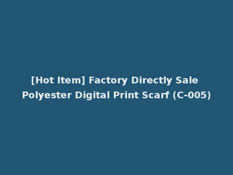 [Hot Item] Factory Directly Sale Polyester Digital Print Scarf (C-005)