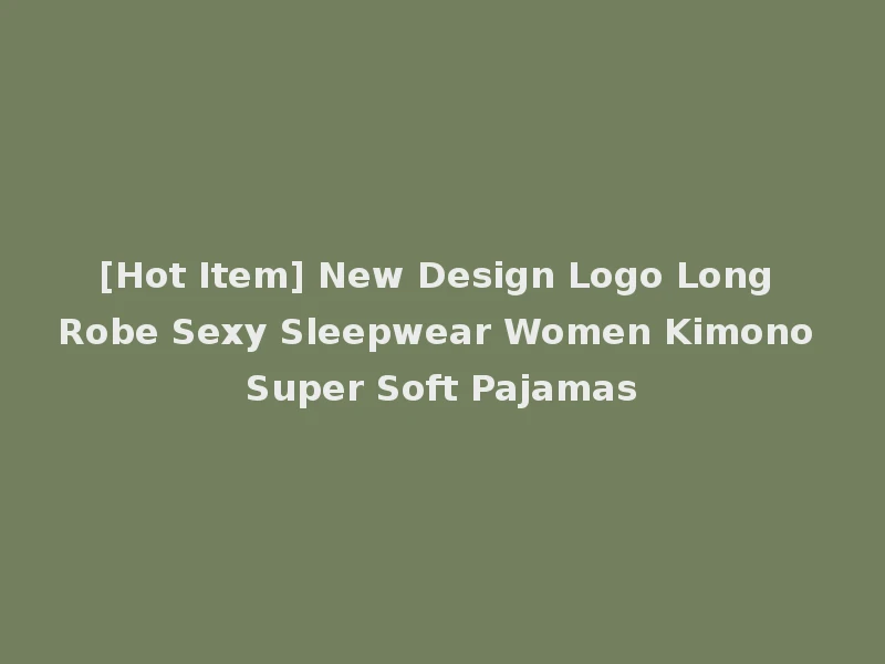 [Hot Item] New Design Logo Long Robe Sexy Sleepwear Women Kimono Super Soft Pajamas
