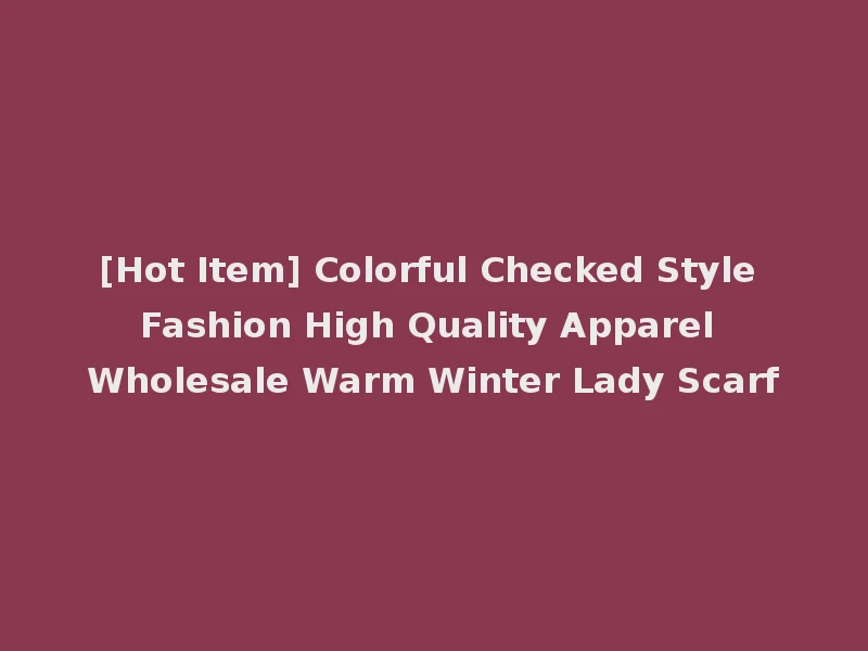 [Hot Item] Colorful Checked Style Fashion High Quality Apparel Wholesale Warm Winter Lady Scarf