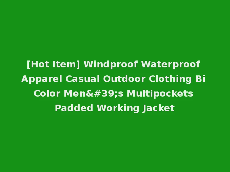 [Hot Item] Windproof Waterproof Apparel Casual Outdoor Clothing Bi Color Men's Multipockets Padded Working Jacket