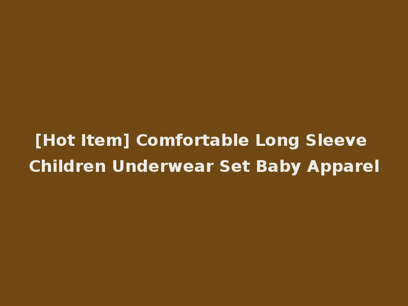 [Hot Item] Comfortable Long Sleeve Children Underwear Set Baby Apparel