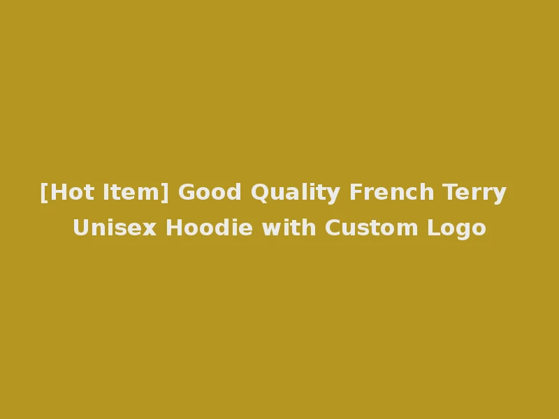 [Hot Item] Good Quality French Terry Unisex Hoodie with Custom Logo