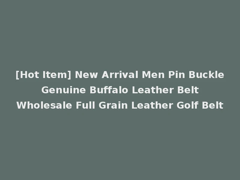 [Hot Item] New Arrival Men Pin Buckle Genuine Buffalo Leather Belt Wholesale Full Grain Leather Golf Belt