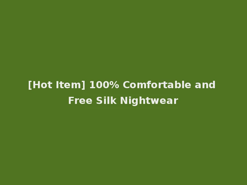 [Hot Item] 100% Comfortable and Free Silk Nightwear