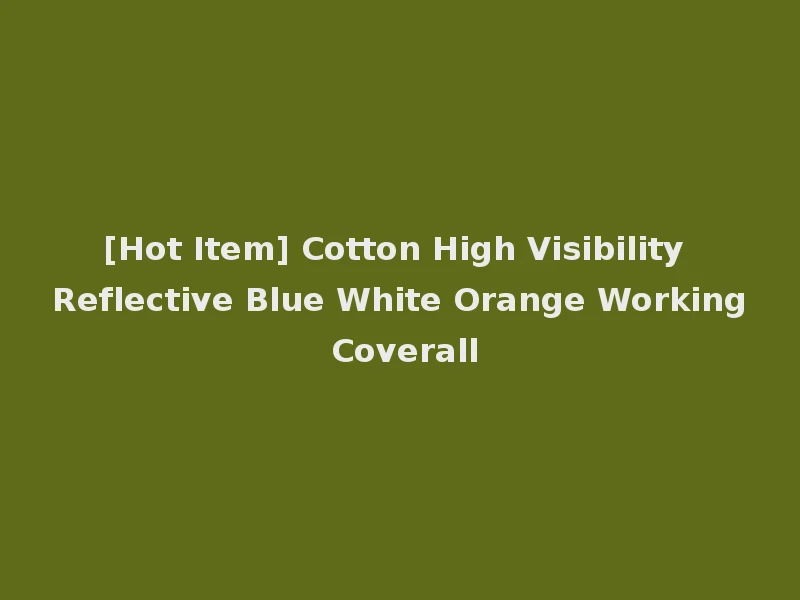 [Hot Item] Cotton High Visibility Reflective Blue White Orange Working Coverall