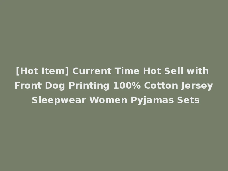 [Hot Item] Current Time Hot Sell with Front Dog Printing 100% Cotton Jersey Sleepwear Women Pyjamas Sets