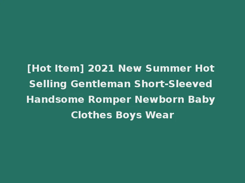 [Hot Item] 2021 New Summer Hot Selling Gentleman Short-Sleeved Handsome Romper Newborn Baby Clothes Boys Wear