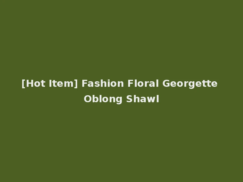[Hot Item] Fashion Floral Georgette Oblong Shawl