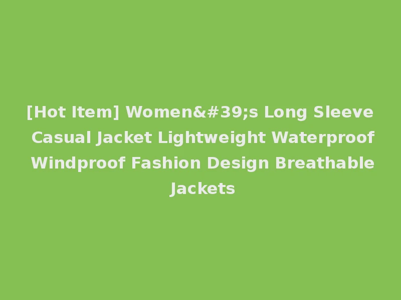 [Hot Item] Women's Long Sleeve Casual Jacket Lightweight Waterproof Windproof Fashion Design Breathable Jackets