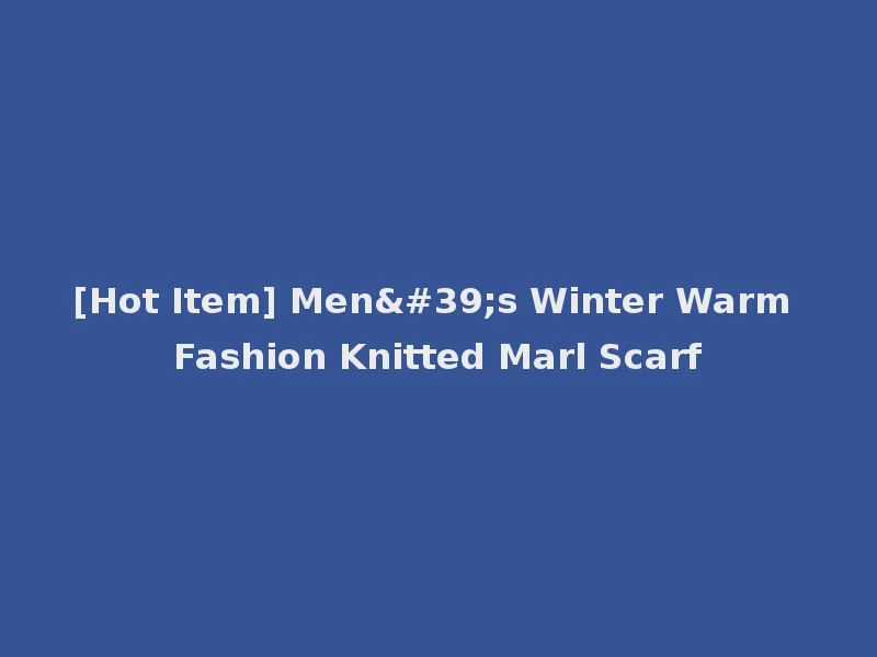 [Hot Item] Men's Winter Warm Fashion Knitted Marl Scarf