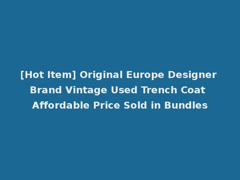 [Hot Item] Original Europe Designer Brand Vintage Used Trench Coat Affordable Price Sold in Bundles