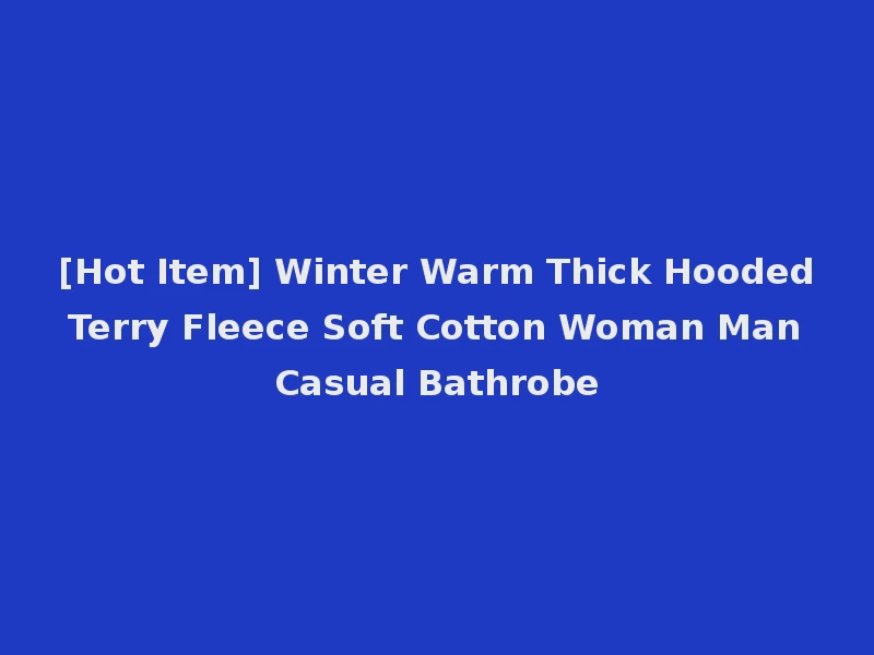 [Hot Item] Winter Warm Thick Hooded Terry Fleece Soft Cotton Woman Man Casual Bathrobe