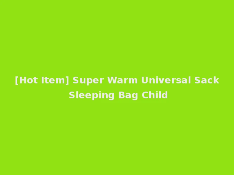 [Hot Item] Super Warm Universal Sack Sleeping Bag Child