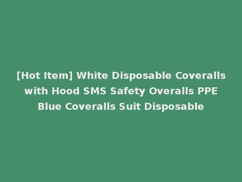 [Hot Item] White Disposable Coveralls with Hood SMS Safety Overalls PPE Blue Coveralls Suit Disposable