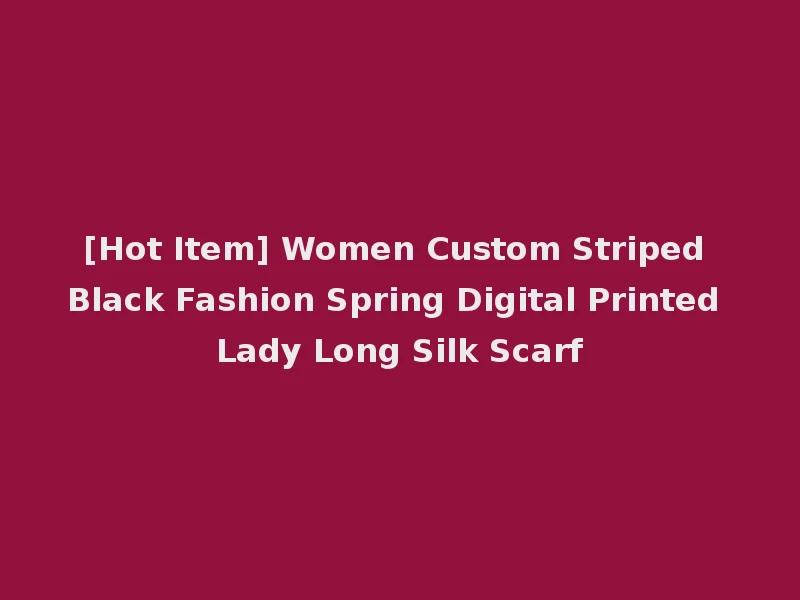 [Hot Item] Women Custom Striped Black Fashion Spring Digital Printed Lady Long Silk Scarf
