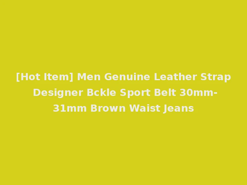 [Hot Item] Men Genuine Leather Strap Designer Bckle Sport Belt 30mm-31mm Brown Waist Jeans