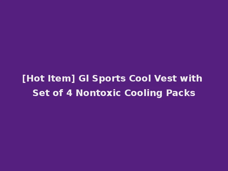 [Hot Item] Gl Sports Cool Vest with Set of 4 Nontoxic Cooling Packs