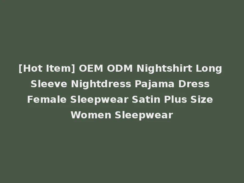 [Hot Item] OEM ODM Nightshirt Long Sleeve Nightdress Pajama Dress Female Sleepwear Satin Plus Size Women Sleepwear