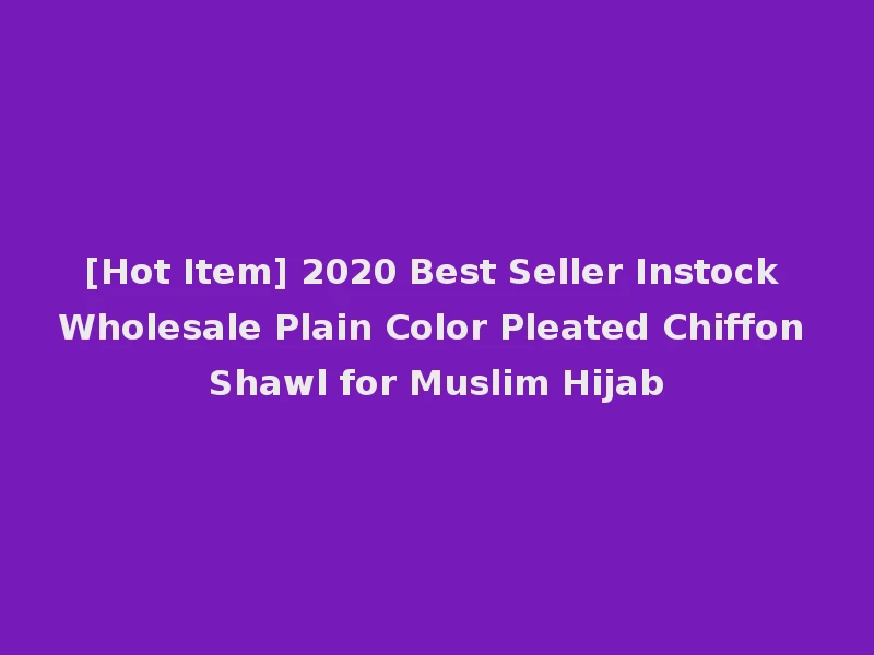 [Hot Item] 2020 Best Seller Instock Wholesale Plain Color Pleated Chiffon Shawl for Muslim Hijab