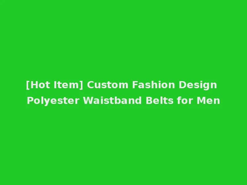 [Hot Item] Custom Fashion Design Polyester Waistband Belts for Men