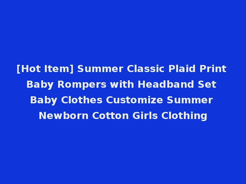 [Hot Item] Summer Classic Plaid Print Baby Rompers with Headband Set Baby Clothes Customize Summer Newborn Cotton Girls Clothing