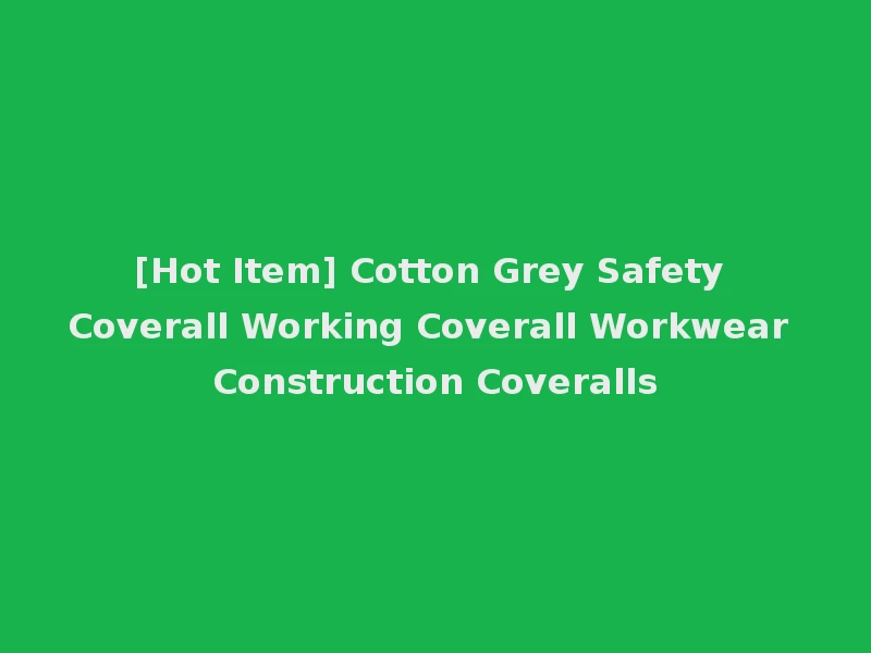 [Hot Item] Cotton Grey Safety Coverall Working Coverall Workwear Construction Coveralls