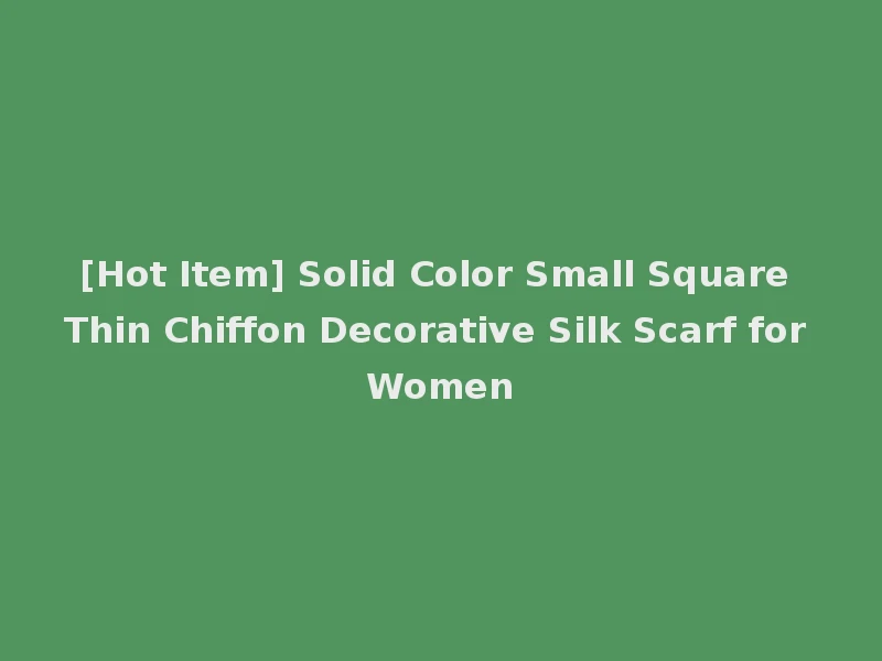 [Hot Item] Solid Color Small Square Thin Chiffon Decorative Silk Scarf for Women