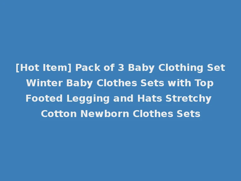 [Hot Item] Pack of 3 Baby Clothing Set Winter Baby Clothes Sets with Top Footed Legging and Hats Stretchy Cotton Newborn Clothes Sets